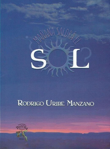 Mañana Saldrá El Sol, De Uribe Manzano, Rodrigo. Editorial Grupo Rodrigo Porrua, Tapa Blanda, Edición 1.0 En Español, 2015