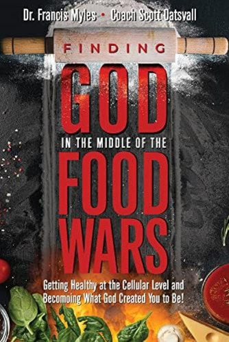 Finding God In The Middle Of The Food Wars: Getting Healthy At The Cellular Level And Becoming What God Intended For You To Be!, De Oatsvall, Scott. Editorial Oem, Tapa Blanda En Inglés