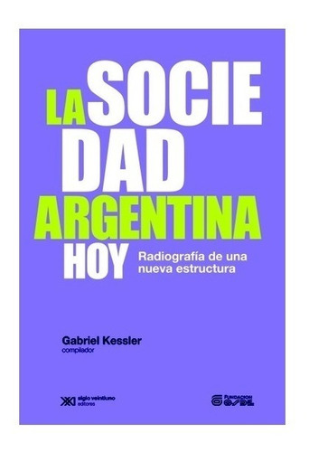 La Sociedad Argentina Hoy - Kessler - Siglo Xxi - Libro