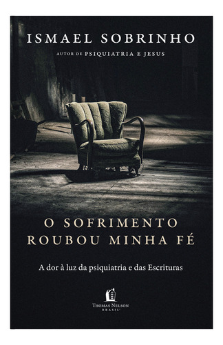 O Sofrimento Roubou Minha Fé: A Dor À Luz Da Psiquiatria E Das Escrituras Do Autor De Psiquiatria E Jesus