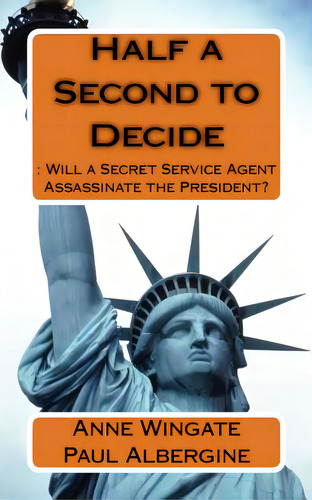 Half A Second To Decide: : Will A Secret Service Agent Assassinate The President?, De Albergine, Paul., Vol. 1. Editorial Createspace, Tapa Blanda En Inglés