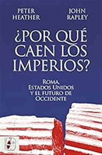 ¿por Qué Caen Los Imperios? Roma, Estados Unidos Y El Futuro