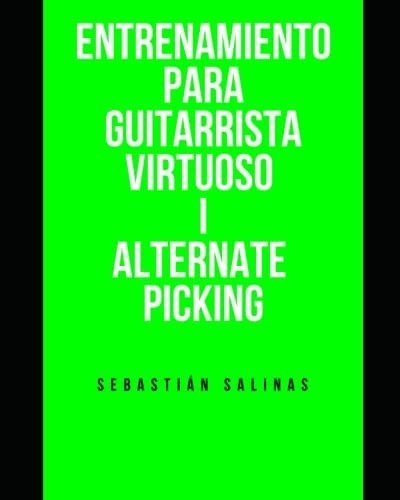 Entrenamiento Para Guitarrista Virtuoso I Alternate, De Salinas, Sebastián. Editorial Independently Published En Español