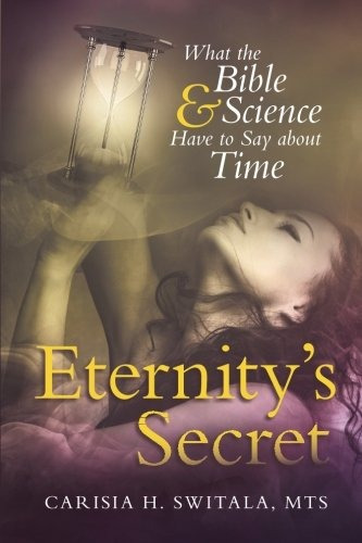 Eternitys Secret What The Bible And Science Have To Say Abou