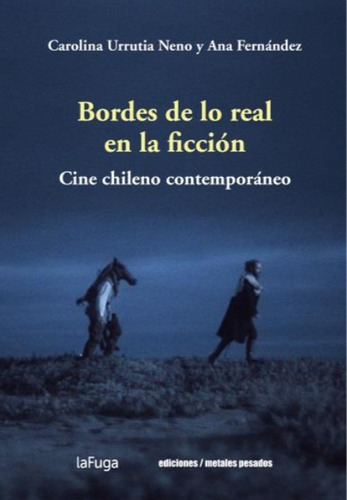 Bordes De Lo Real En La Ficción. Cine Chileno Contemporáneo, De Carolina Urrutia Neno. Editorial Metales Pesados, Tapa Blanda, Edición 1 En Español, 2020