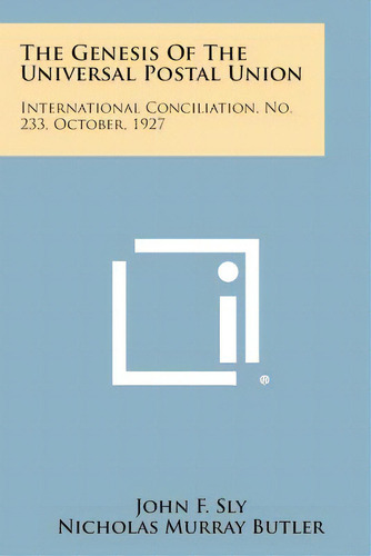 The Genesis Of The Universal Postal Union: International Conciliation, No. 233, October, 1927, De Sly, John F.. Editorial Literary Licensing Llc, Tapa Blanda En Inglés