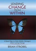 Comprar Leading Change From Within: A Road Map To Help Middle Managers Affect Lasting Change, De Strobel, Brian. Editorial Authorhouse, Tapa Dura En Inglés