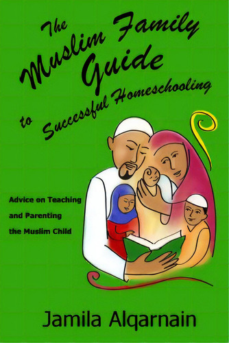 The Muslim Family Guide To Successful Homeschooling: Advice On Teaching And Parenting The Muslim ..., De Alqarnain, Jamila. Editorial Noon Pubn, Tapa Blanda En Inglés