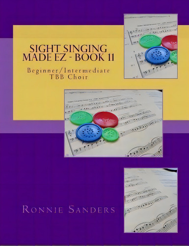 Sight Singing Made Ez Book 11 : Beginner/intermediate Tbb Choir, De Ronnie Sanders. Editorial Createspace Independent Publishing Platform, Tapa Blanda En Inglés