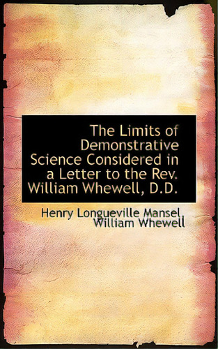 The Limits Of Demonstrative Science Considered In A Letter To The Rev. William Whewell, D.d., De Longueville Mansel, William Whewell Hen. Editorial Bibliobazaar, Tapa Blanda En Inglés