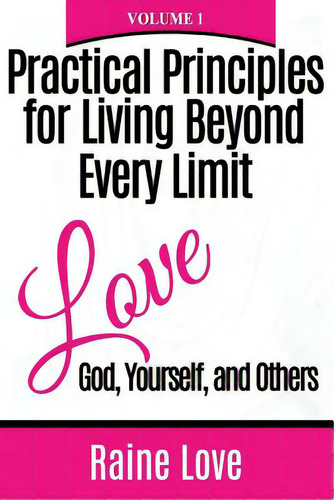 Practical Principles For Living Beyond Every Limit: Love God, Yourself, And Others, De Love, Raine. Editorial Createspace, Tapa Blanda En Inglés
