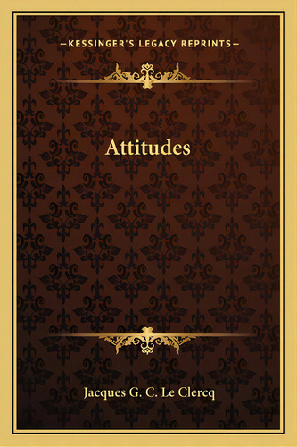 Attitudes, De Le Clercq, Jacques G. C.. Editorial Kessinger Pub Llc, Tapa Blanda En Inglés
