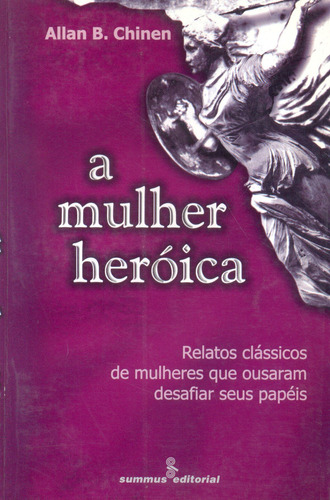 A mulher heróica: relatos clássicos de mulheres que ousaram desafiar, de Chinen, Allan B.. Editorial Summus Editorial Ltda., capa mole em português, 2001