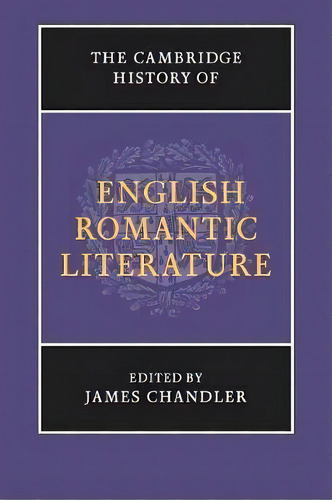 The New Cambridge History Of English Literature: The Cambridge History Of English Romantic Litera..., De James Chandler. Editorial Cambridge University Press, Tapa Blanda En Inglés
