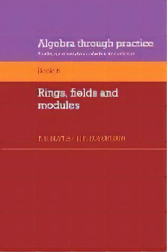 Algebra Through Practice: Volume 6, Rings, Fields And Modules : A Collection Of Problems In Algeb..., De T. S. Blyth. Editorial Cambridge University Press, Tapa Blanda En Inglés