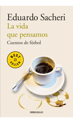 La Vida Que Pensamos. Cuentos De Futbol - Eduardo Sacheri