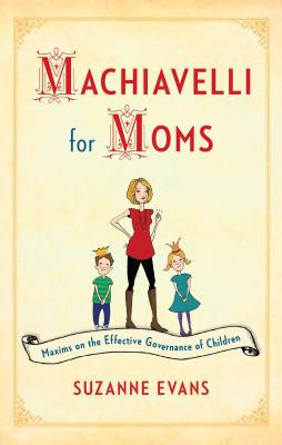 Libro Machiavelli For Moms: Maxims On The Effective Gover...