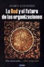 Libro La Red Y El Futuro De Las Organizaciones 1 De Andres S