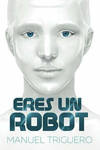 Eres Un Robot: Guía De Autoayuda Y Desarrollo Personal