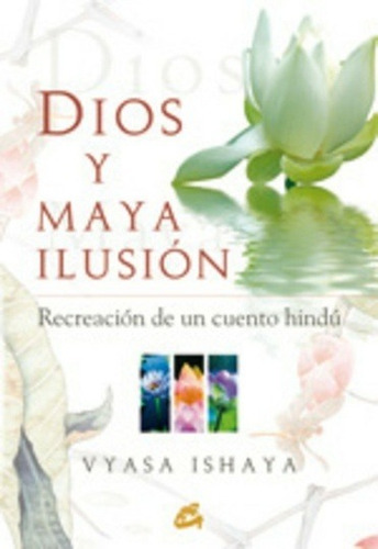 Dios Y Maya Ilusion - Ishaya, Vyasa, De Ishaya, Vyasa. Editorial Gaia Ediciones En Español