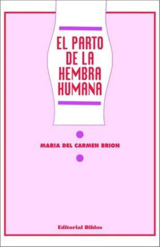 Parto De La Hembra Humana, El, De Brion, Maria Del Carmen. Editorial Biblos, Tapa Tapa Blanda En Español