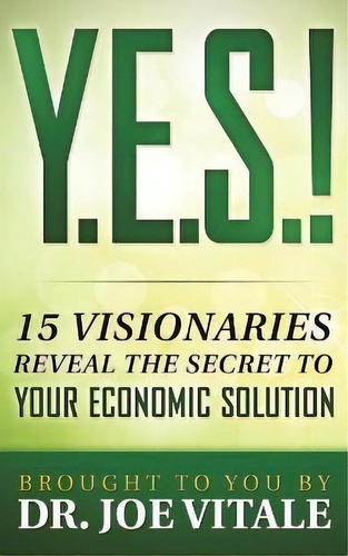 Y.e.s. : 15 Visionaries Reveal The Secret To Your Economic Solution, De Joe Vitale. Editorial Createspace Independent Publishing Platform, Tapa Blanda En Inglés