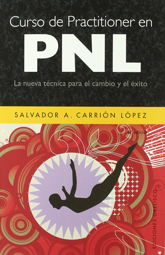Curso de practitioner en PNL: La nueva técnica para el cambio y el éxito, de CARRIÓN LÓPEZ, SALVADOR A.. Editorial Ediciones Obelisco, tapa blanda en español, 2008