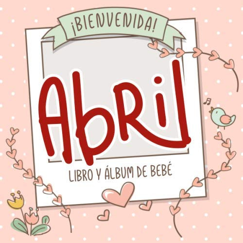 Bienvenida Abril! Libro Y Album De Bebe: Libro De Bebe Y Alb