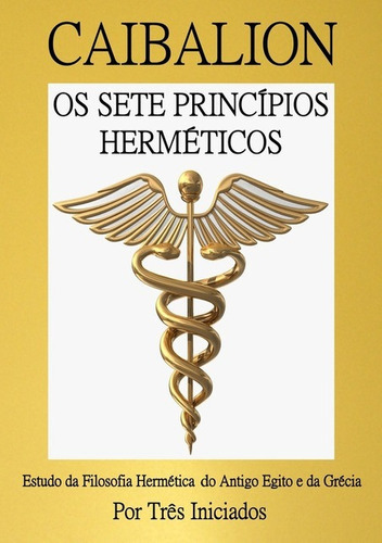 Caibalion: Os Sete Princípios Herméticos, De William Walker Atkinson (os Três Iniciados). Editora C.a., Capa Mole, Edição 2 Em Português, 2018