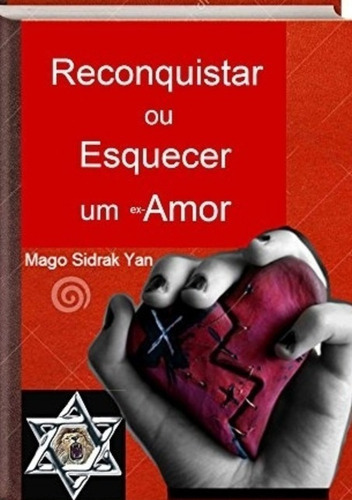 Reconquistar Ou Esquecer Um Ex-amor, De Mago Sidrak Yan. Série Não Aplicável, Vol. 1. Editora Clube De Autores, Capa Mole, Edição 1 Em Português, 2015