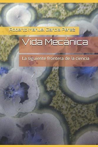 Libro: Vida Mecánica: La Siguiente Frontera De La Ciencia (s