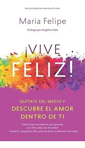 Vive Feliz!: Quatate del Medio Y Descubre El Amor Dentro de Ti, de Maria Felipe. Editorial New World en español