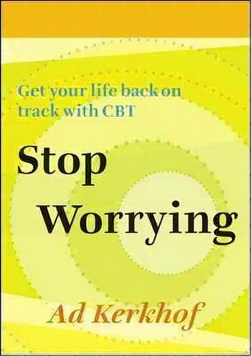 Stop Worrying: Get Your Life Back On Track With Cbt, De Ad Kerkhof. Editorial Open University Press, Tapa Blanda En Inglés