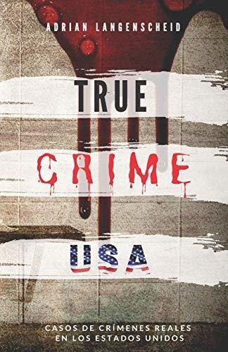 TRUE CRIME USA - Casos de crimenes reales en los Estados Unidos - Adrian Langenscheid, de Adrian Langenscheid., vol. N/A. Editorial Independently Published, tapa blanda en español, 2020