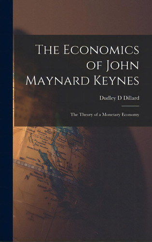 The Economics Of John Maynard Keynes: The Theory Of A Monetary Economy, De Dillard, Dudley D.. Editorial Hassell Street Pr, Tapa Dura En Inglés