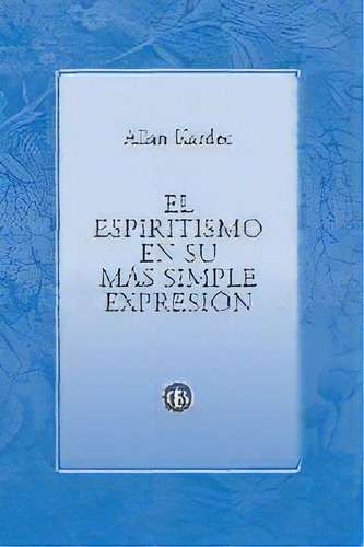 El Espiritismo En Su Mas Simple Expresion, De Allan Kardec. Editorial Confederacion Espiritista Argentina, Tapa Blanda En Español