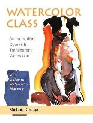 Watercolor Class : An Innovative Course In Transparent Wa...