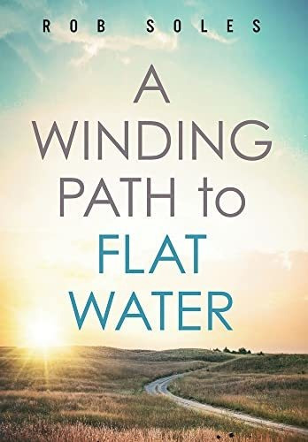 Book : A Winding Path To Flat Water - Soles, Rob