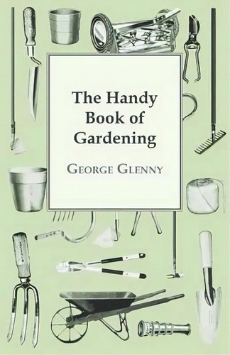 The Handy Book Of Gardening, De George Glenny. Editorial Read Books, Tapa Blanda En Inglés