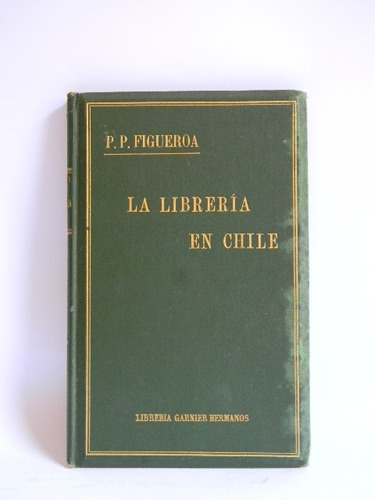 La Librería En Chile Estudio Histórico P. P. Figueroa 1896
