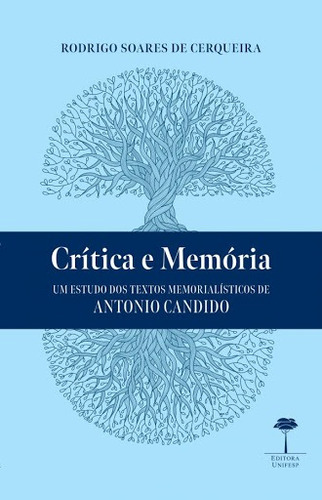 Crítica e memória: Um estudo dos textos memorialísticos de Antonio Candido, de Cerqueira, Rodrigo Soares de. Editora Fundação de Apoio a Universidade Federal de São Paulo, capa mole em português, 2019