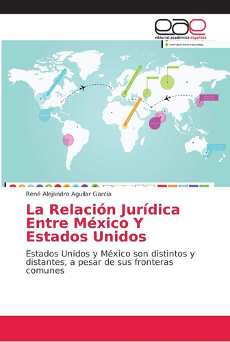 Libro: La Relación Jurídica Entre México Y Estados Unidos: Y