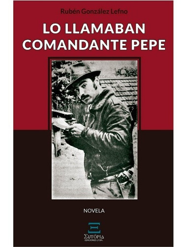 Lo Llamaban Comandante Pepe, de Gonzalez Lefno, Ruben. Editorial Eutopia en español