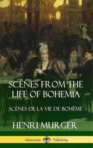 Scenes From The Life Of Bohemia: Scãâ¨nes De La Vie De Bohãâªme (hardcover), De Murger, Henri. Editorial Lulu Pr, Tapa Dura En Inglés