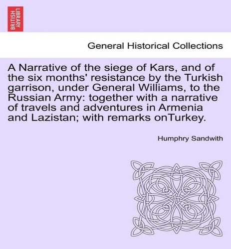 A Narrative Of The Siege Of Kars, And Of The Six Months' Resistance By The Turkish Garrison, Unde..., De Humphry Sandwith. Editorial British Library, Historical Print Editions, Tapa Blanda En Inglés