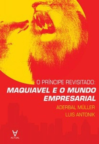 O Príncipe Revisitado: Maquiavel E O Mundo Empresarial, De Antonik Luis. Editora Actual Editora - Almedina, Capa Mole Em Português