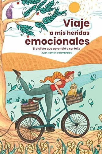 Viaje A Mis Heridas Emocionales El Ciclista Que Aprendio A, De Virumbrales Raymon, Juan Ram. Editorial Agencia Isbn, Tapa Blanda En Español, 2021