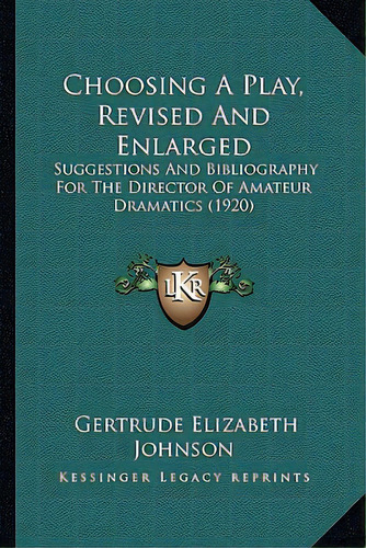 Choosing A Play, Revised And Enlarged: Suggestions And Bibliography For The Director Of Amateur D..., De Johnson, Gertrude Elizabeth. Editorial Kessinger Pub Llc, Tapa Blanda En Inglés