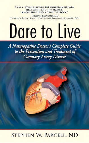 Dare To Live : A Naturopathic Doctor's Complete Guide To The Prevention And Treatment Of Coronary..., De Stephen W Parcell Nd. Editorial Iuniverse, Tapa Dura En Inglés