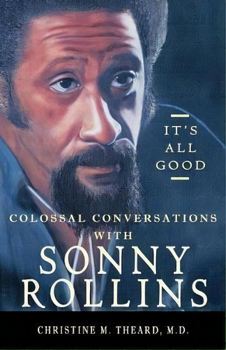 It's All Good, Colossal Conversations With Sonny Rollins, De M D Christine M Theard. Editorial They Are Divine Books Llc, Tapa Blanda En Inglés